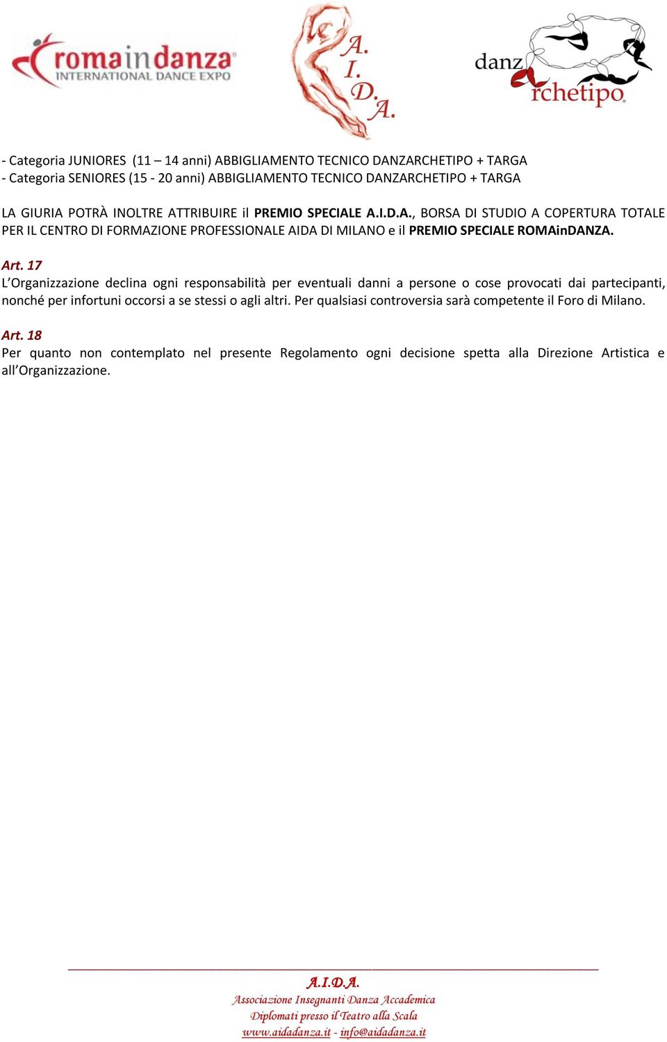 17 L Organizzazione declina ogni responsabilità per eventuali danni a persone o cose provocati dai partecipanti, nonché per infortuni occorsi a se stessi o agli altri.