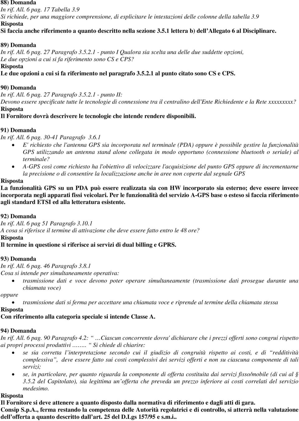 Paragrafo 3.5.2.1 - punto I Qualora sia scelta una delle due suddette opzioni, Le due opzioni a cui si fa riferimento sono CS e CPS? Le due opzioni a cui si fa riferimento nel paragrafo 3.5.2.1 al punto citato sono CS e CPS.