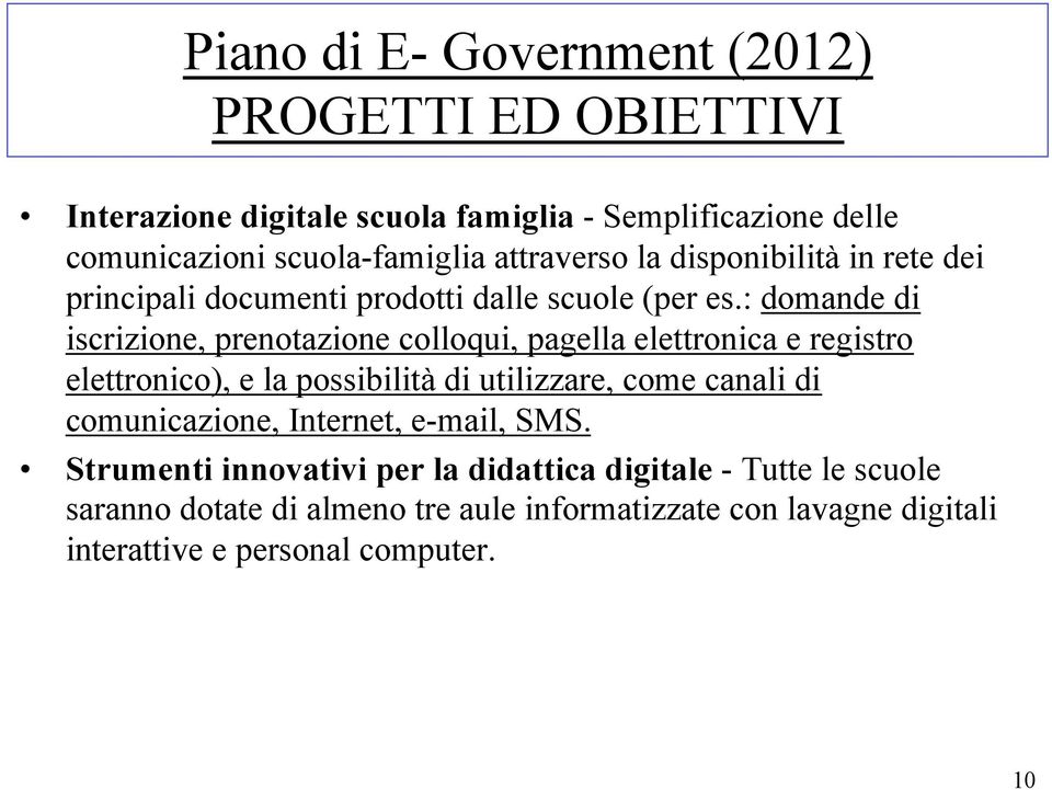 : domande di iscrizione, prenotazione colloqui, pagella elettronica e registro elettronico), e la possibilità di utilizzare, come canali di