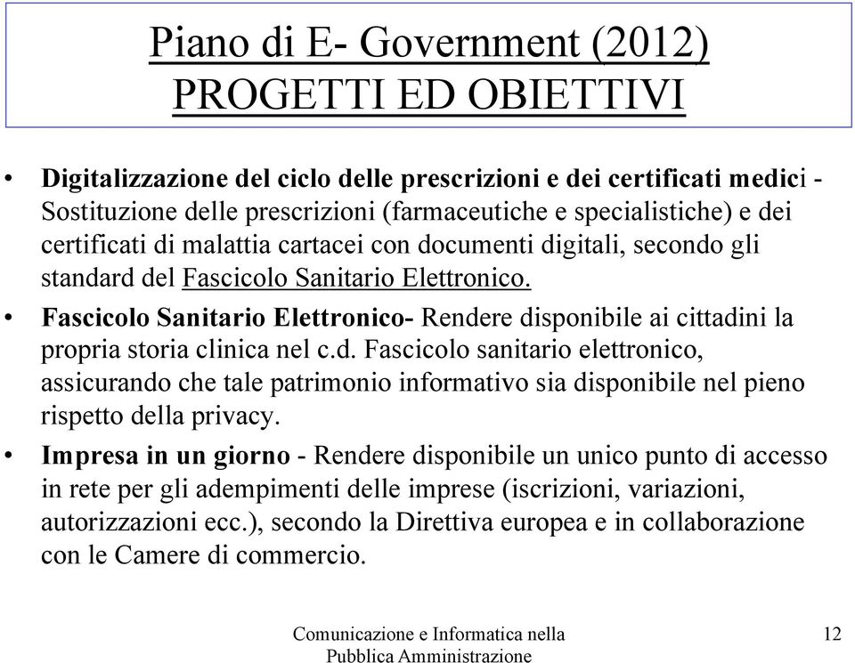 Fascicolo Sanitario Elettronico- Rendere disponibile ai cittadini la propria storia clinica nel c.d. Fascicolo sanitario elettronico, assicurando che tale patrimonio informativo sia disponibile nel pieno rispetto della privacy.