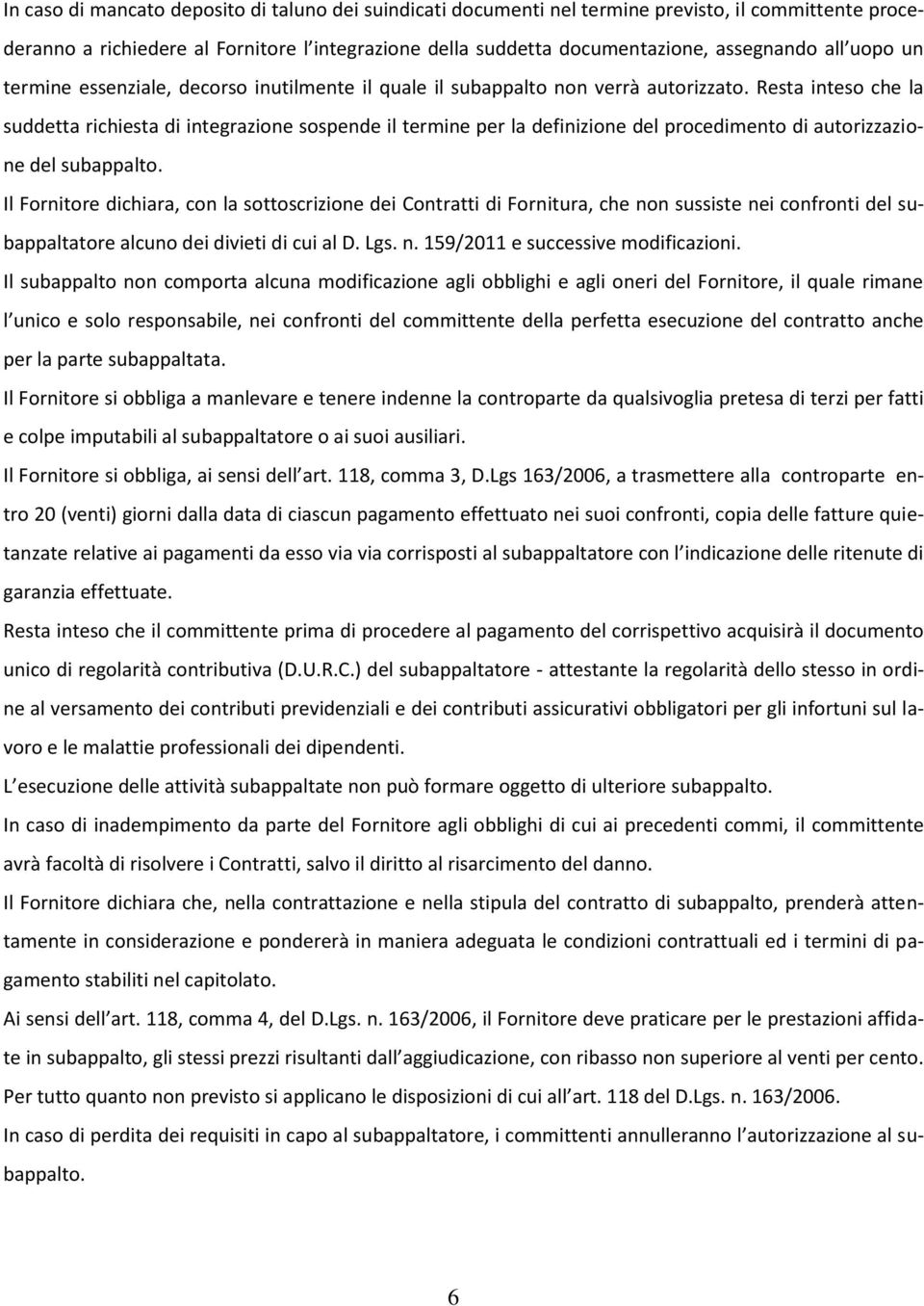 Resta inteso che la suddetta richiesta di integrazione sospende il termine per la definizione del procedimento di autorizzazione del subappalto.