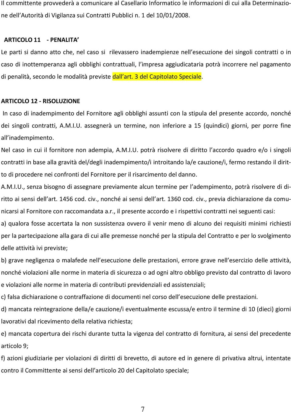 aggiudicataria potrà incorrere nel pagamento di penalità, secondo le modalità previste dall art. 3 del Capitolato Speciale.