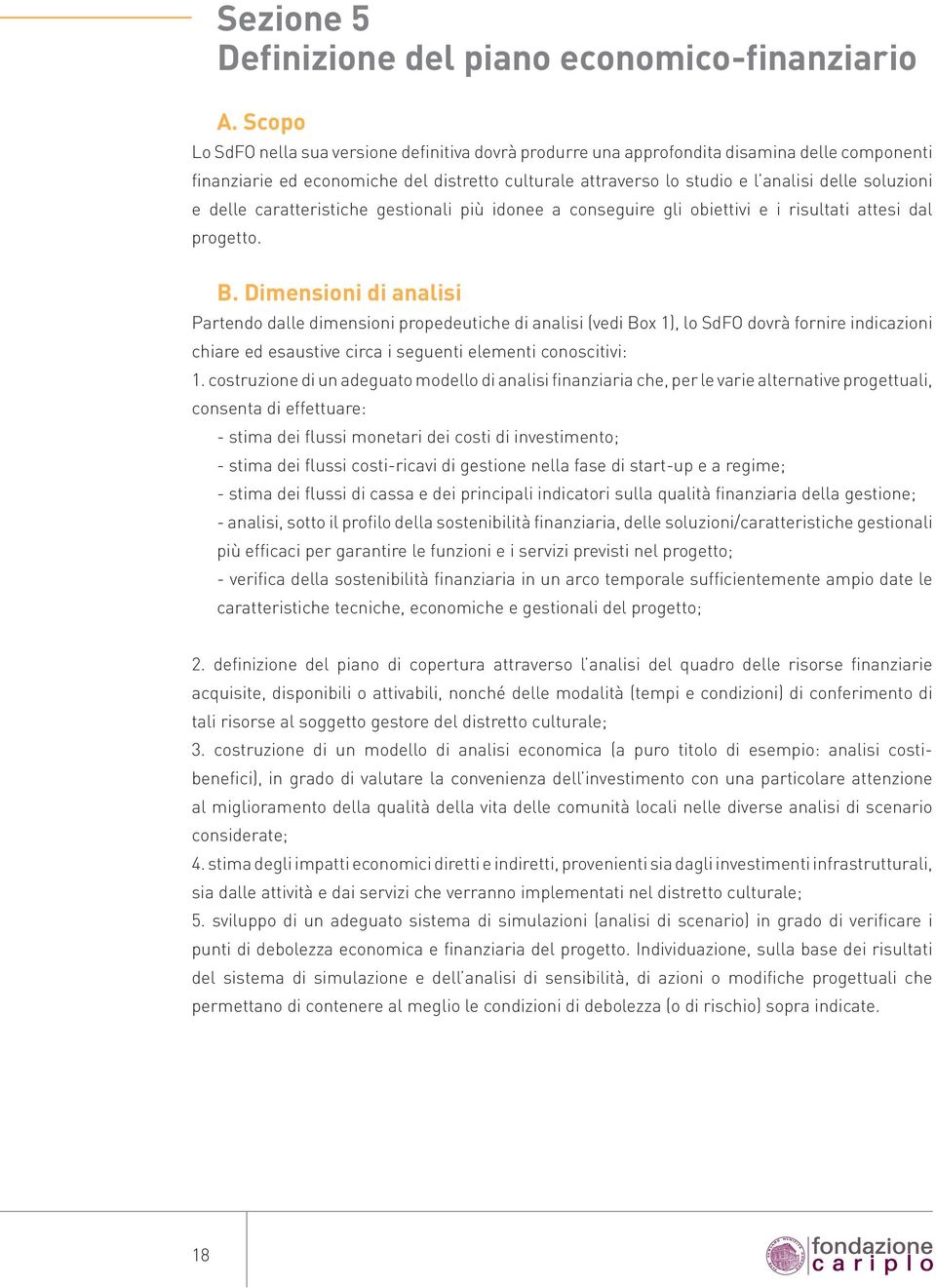 soluzioni e delle caratteristiche gestionali più idonee a conseguire gli obiettivi e i risultati attesi dal progetto. B.