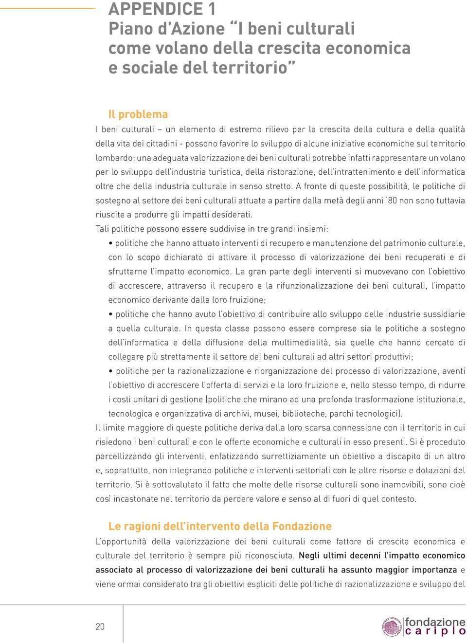 rappresentare un volano per lo sviluppo dell industria turistica, della ristorazione, dell intrattenimento e dell informatica oltre che della industria culturale in senso stretto.