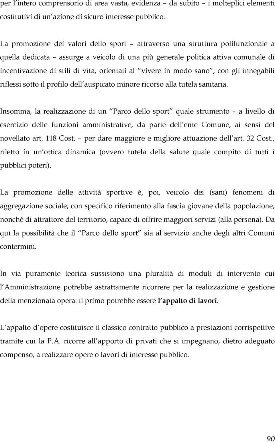 orientati al vivere in modo sano, con gli innegabili riflessi sotto il profilo dell auspicato minore ricorso alla tutela sanitaria.