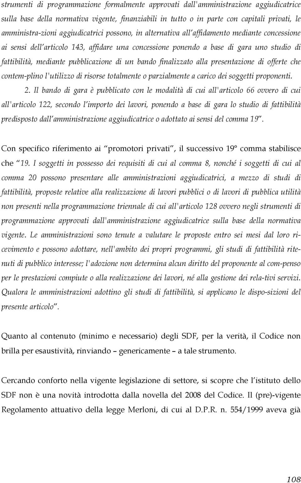 pubblicazione di un bando finalizzato alla presentazione di offerte che contem-plino l'utilizzo di risorse totalmente o parzialmente a carico dei soggetti proponenti. 2.