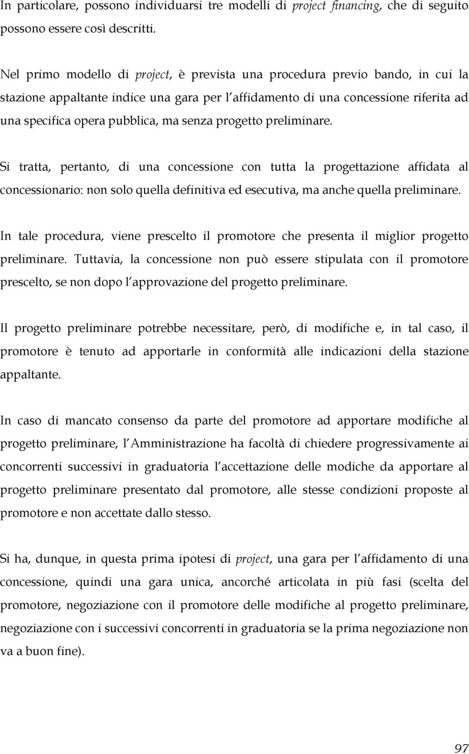 senza progetto preliminare. Si tratta, pertanto, di una concessione con tutta la progettazione affidata al concessionario: non solo quella definitiva ed esecutiva, ma anche quella preliminare.