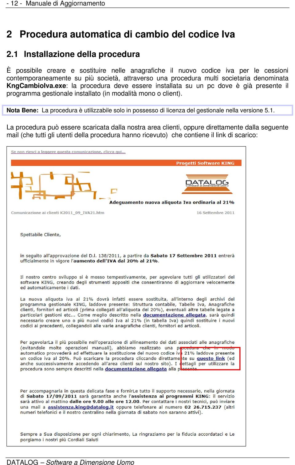 multi societaria denominata KngCambioIva.exe: la procedura deve essere installata su un pc dove è già presente il programma gestionale installato (in modalità mono o client).