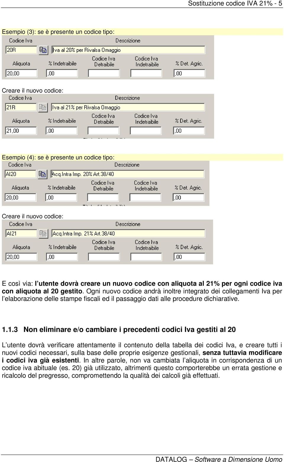 Ogni nuovo codice andrà inoltre integrato dei collegamenti Iva per l elaborazione delle stampe fiscali ed il passaggio dati alle procedure dichiarative. 1.