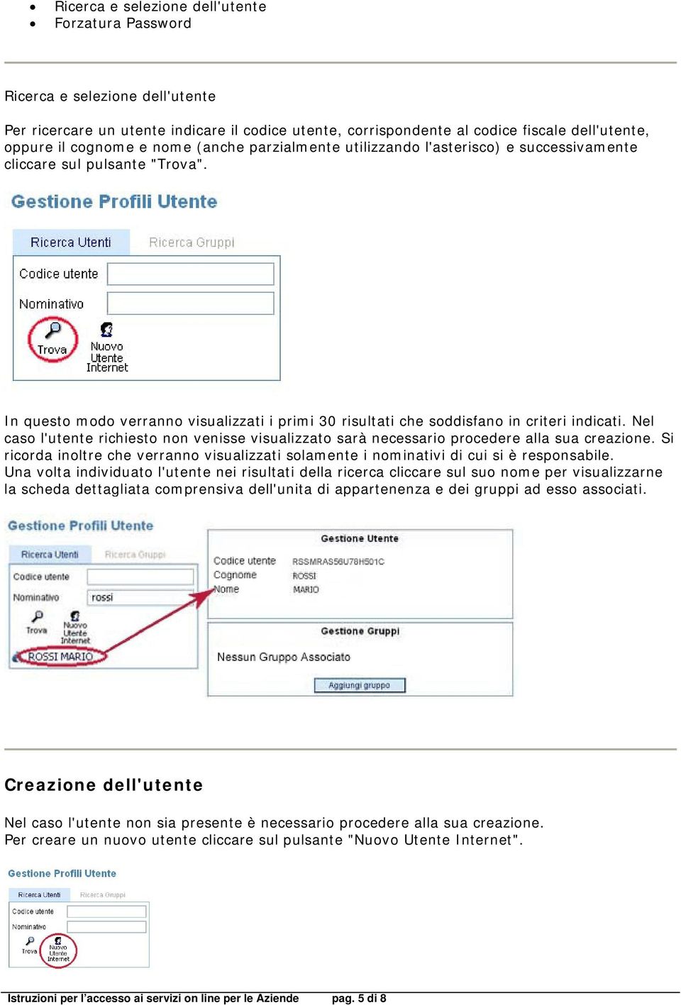 Nel caso l'utente richiesto non venisse visualizzato sarà necessario procedere alla sua creazione. Si ricorda inoltre che verranno visualizzati solamente i nominativi di cui si è responsabile.