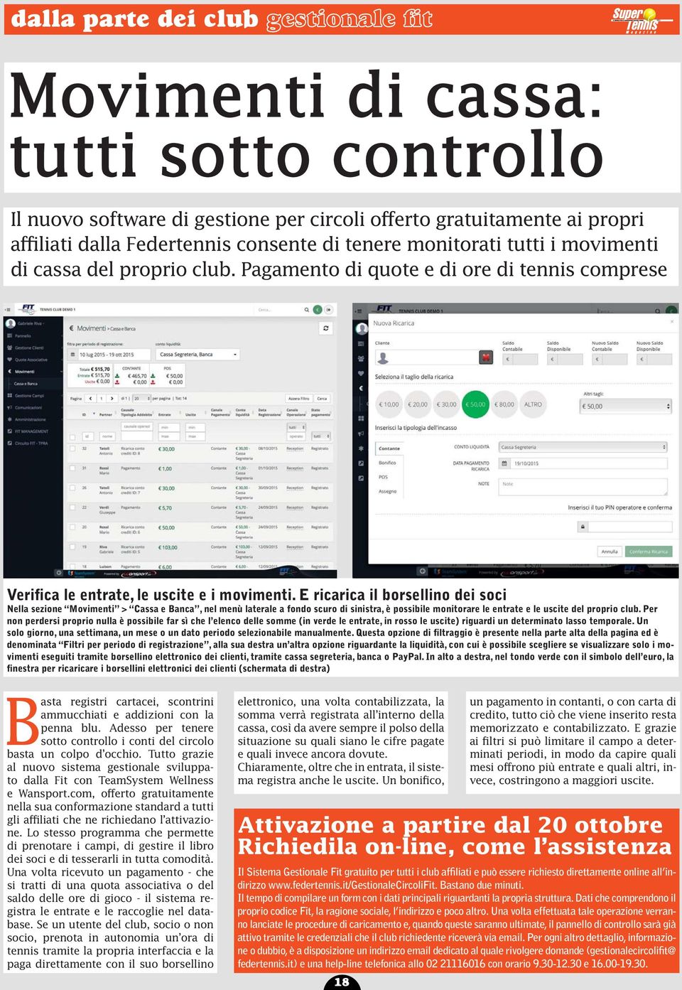 E ricarica il borsellino dei soci Nella sezione Movimenti > Cassa e Banca, nel menù laterale a fondo scuro di sinistra, è possibile monitorare le entrate e le uscite del proprio club.