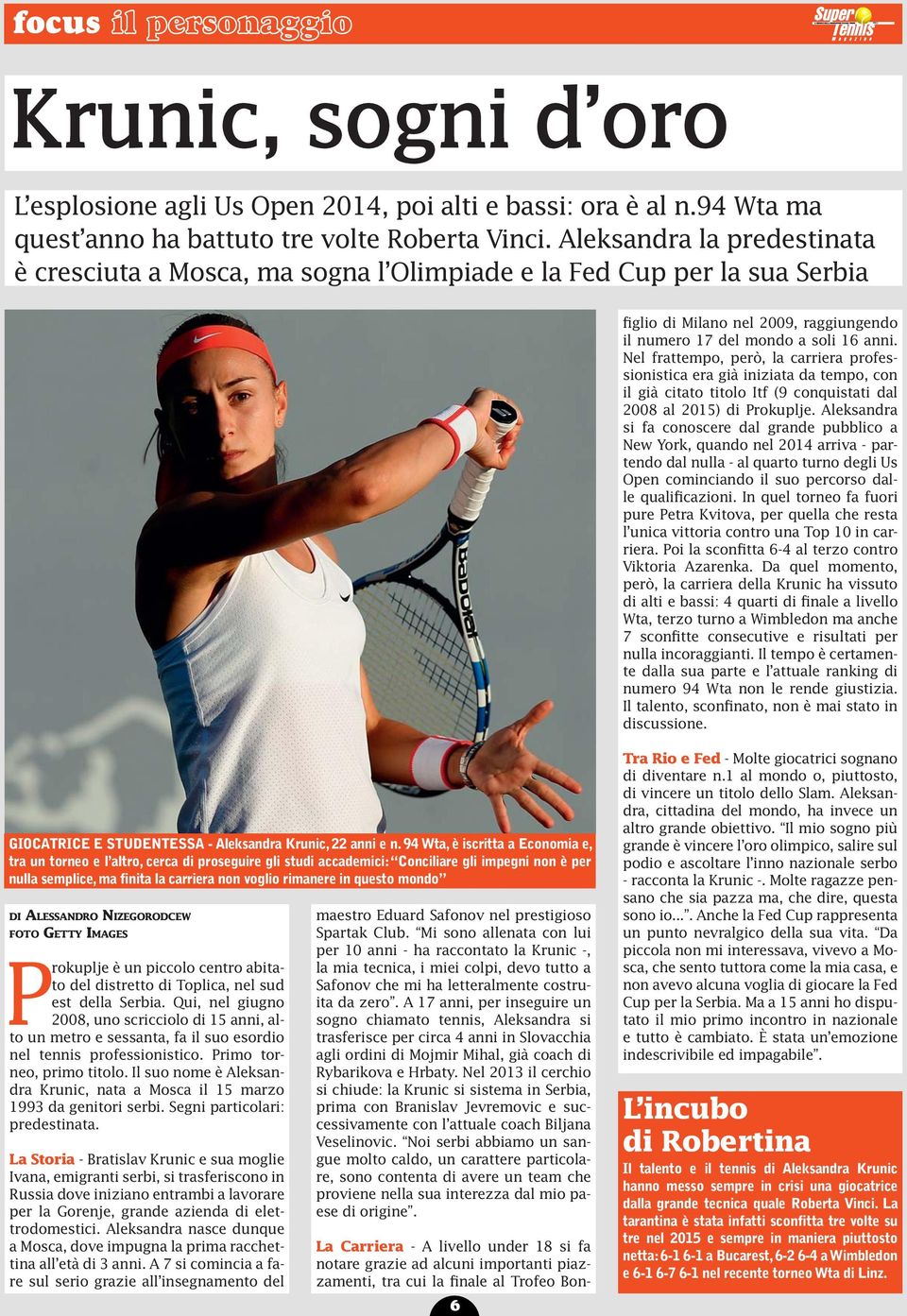 Nel frattempo, però, la carriera professionistica era già iniziata da tempo, con il già citato titolo Itf (9 conquistati dal 2008 al 2015) di Prokuplje.