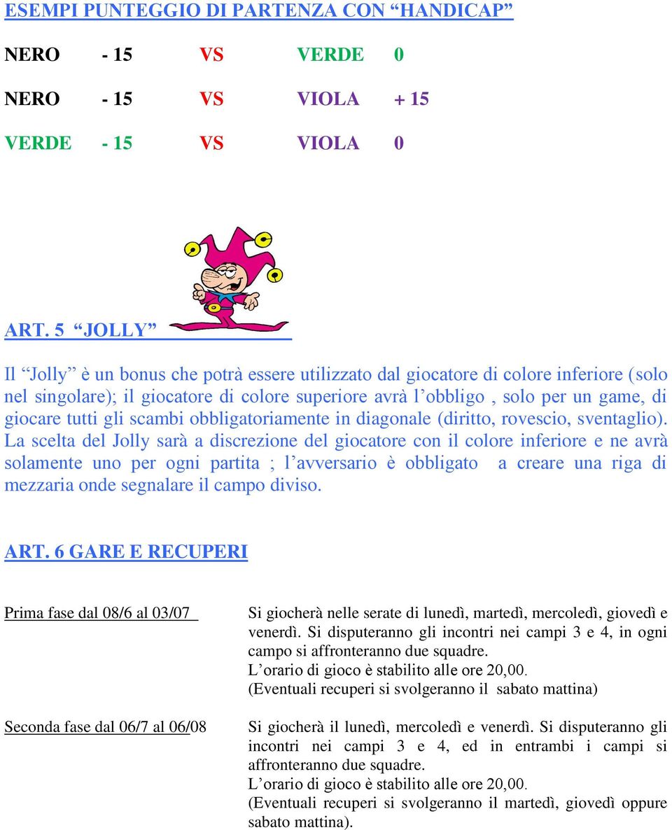 scambi obbligatoriamente in diagonale (diritto, rovescio, sventaglio).