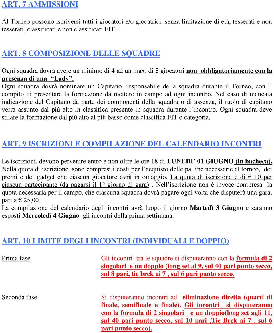 Ogni squadra dovrà nominare un Capitano, responsabile della squadra durante il Torneo, con il compito di presentare la formazione da mettere in campo ad ogni incontro.