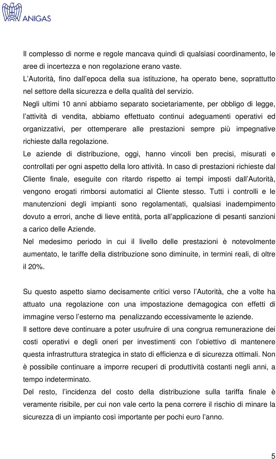 Negli ultimi 10 anni abbiamo separato societariamente, per obbligo di legge, l attività di vendita, abbiamo effettuato continui adeguamenti operativi ed organizzativi, per ottemperare alle