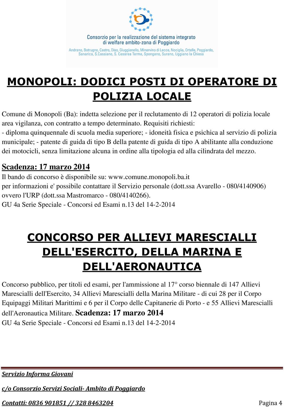 Requisiti richiesti: - diploma quinquennale di scuola media superiore; - idoneità fisica e psichica al servizio di polizia municipale; - patente di guida di tipo B della patente di guida di tipo A