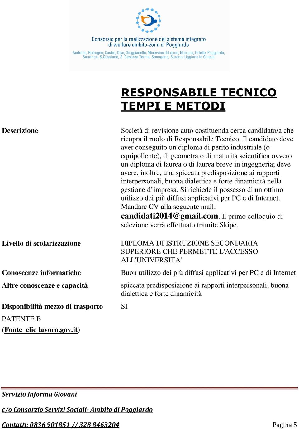 Il candidato deve aver conseguito un diploma di perito industriale (o equipollente), di geometra o di maturità scientifica ovvero un diploma di laurea o di laurea breve in ingegneria; deve avere,