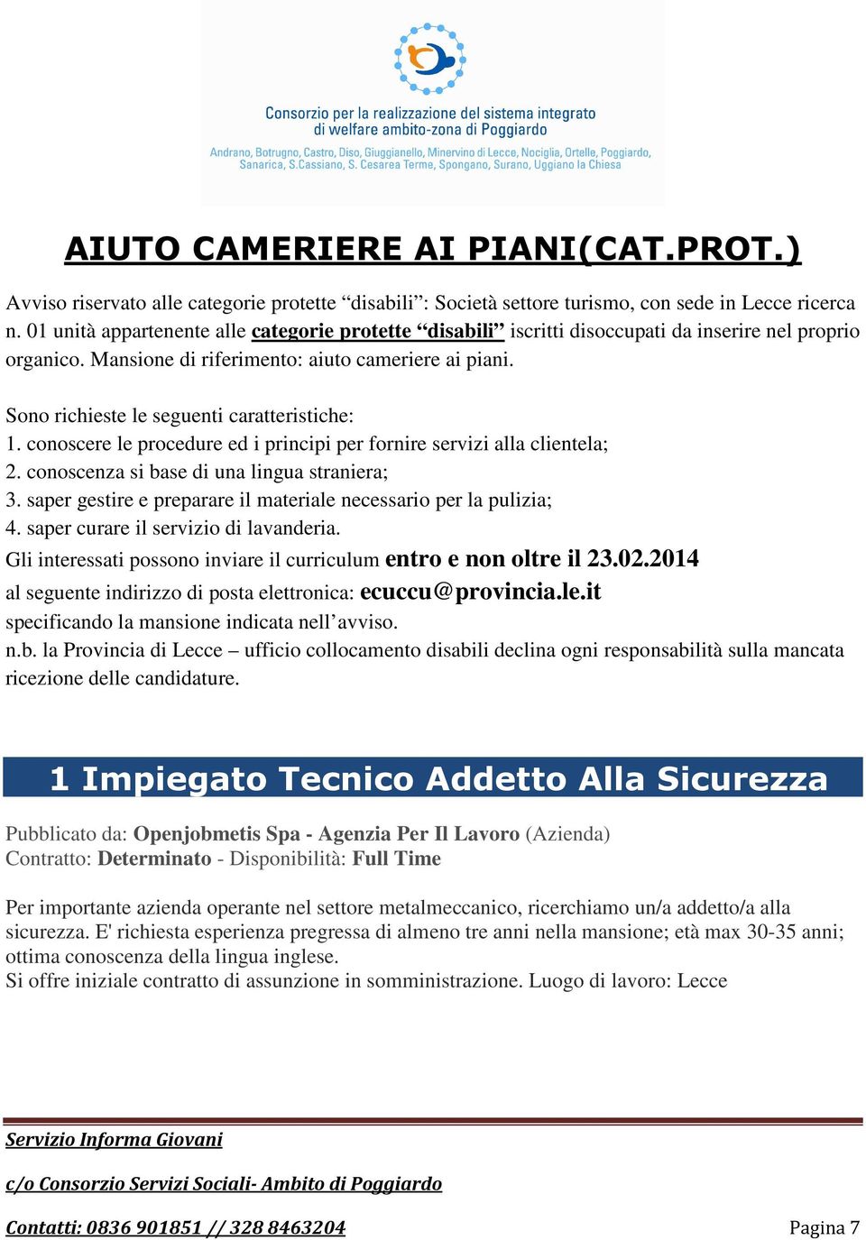 Sono richieste le seguenti caratteristiche: 1. conoscere le procedure ed i principi per fornire servizi alla clientela; 2. conoscenza si base di una lingua straniera; 3.