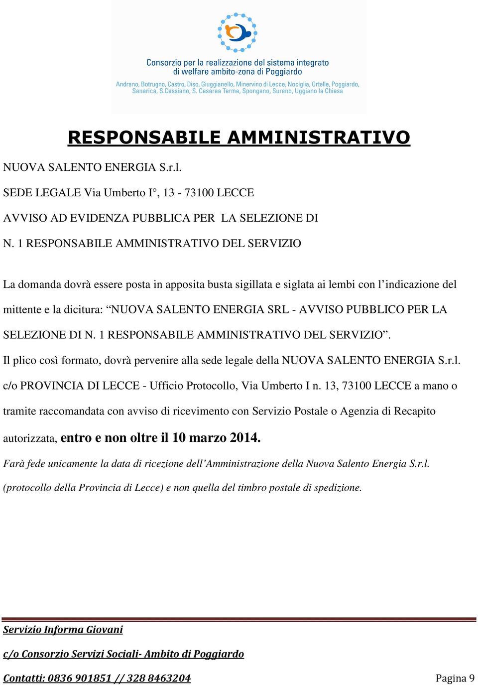 AVVISO PUBBLICO PER LA SELEZIONE DI N. 1 RESPONSABILE AMMINISTRATIVO DEL SERVIZIO. Il plico così formato, dovrà pervenire alla sede legale della NUOVA SALENTO ENERGIA S.r.l. c/o PROVINCIA DI LECCE - Ufficio Protocollo, Via Umberto I n.