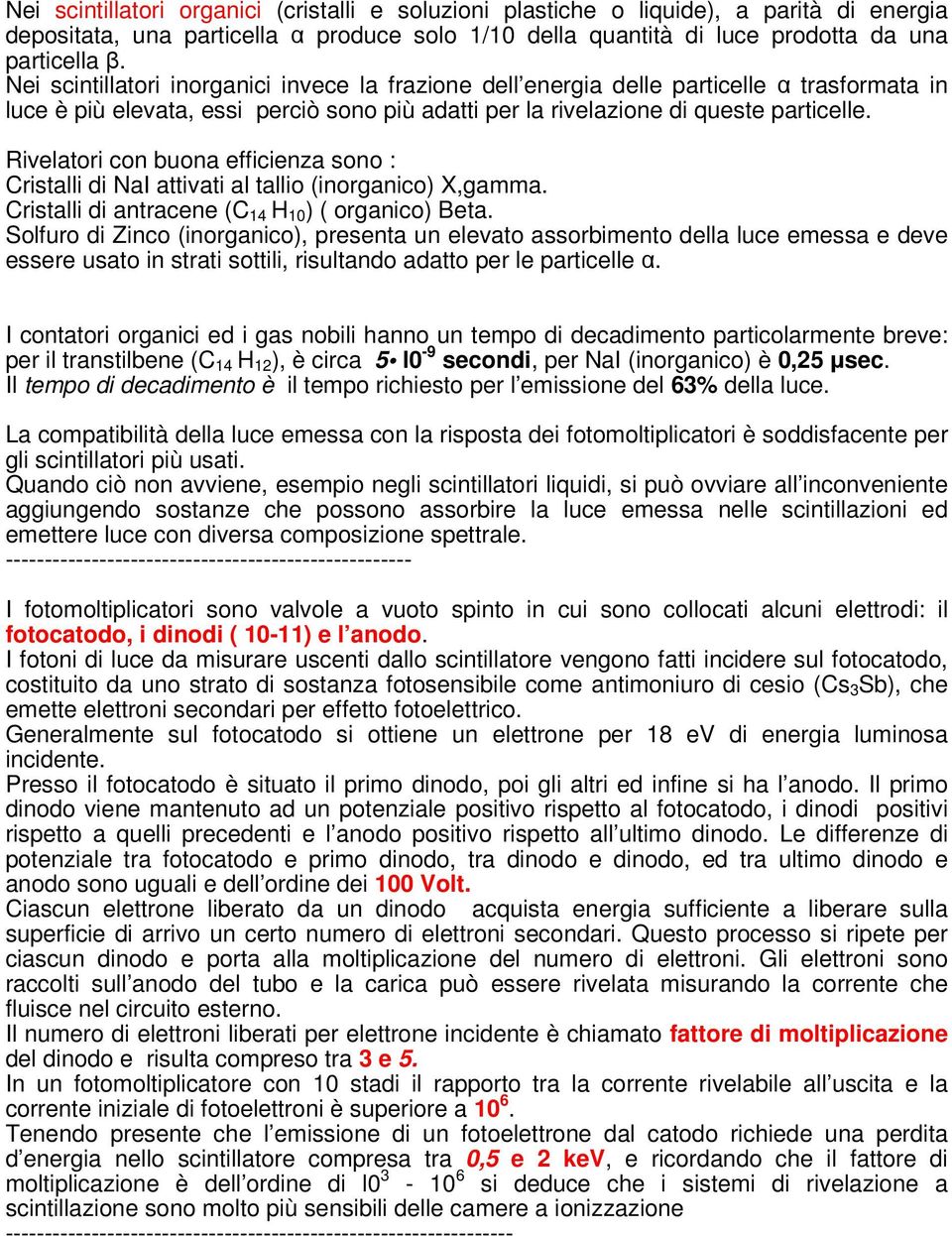 Rivelatori con buona efficienza sono : Cristalli di NaI attivati al tallio (inorganico) X,gamma. Cristalli di antracene (C 14 H 10 ) ( organico) Beta.