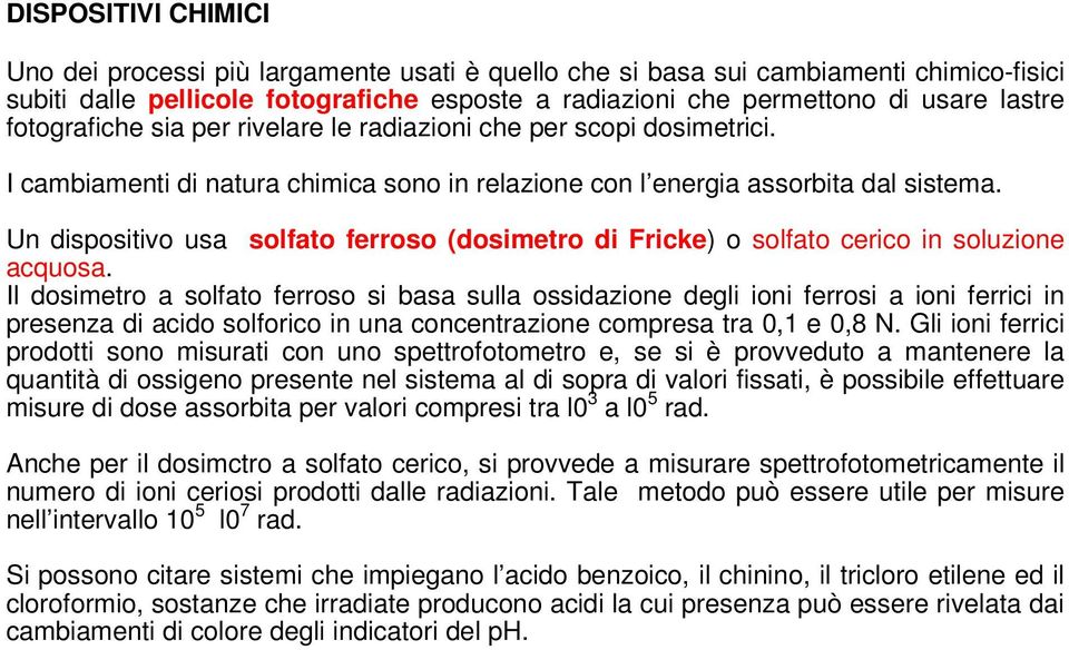 Un dispositivo usa solfato ferroso (dosimetro di Fricke) o solfato cerico in soluzione acquosa.