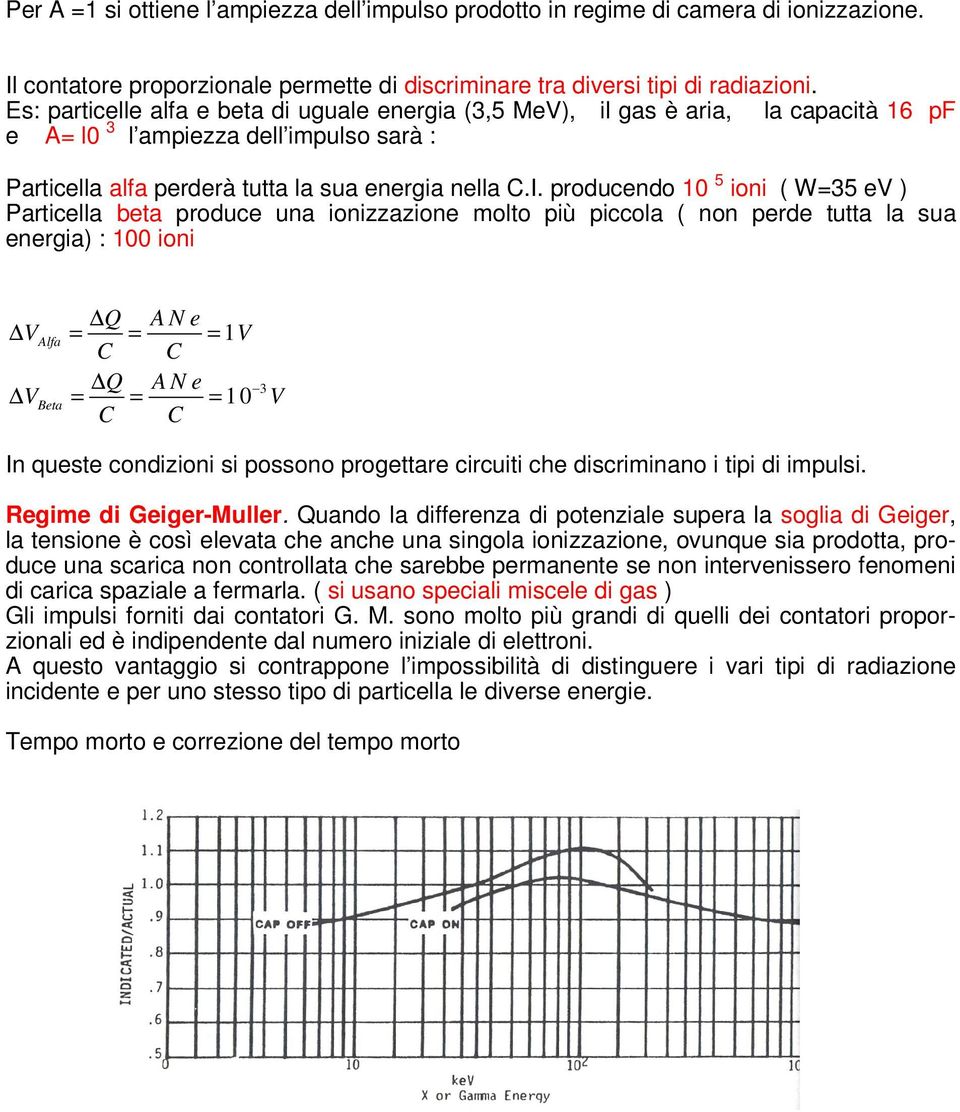 producendo 10 5 ioni ( W=35 ev ) Particella beta produce una ionizzazione molto più piccola ( non perde tutta la sua energia) : 100 ioni Q A N e VAlfa = = = 1V C C Q A N e VBeta = = = 10 C C 3 V In