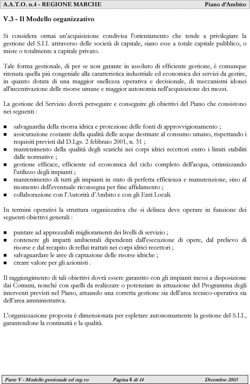 quanto dotata di una maggior snellezza operativa e decisionale, di meccanismi idonei all'incentivazione delle risorse umane e maggior autonomia nell'acquisizione dei mezzi.