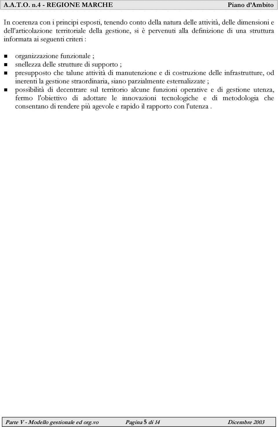 infrastrutture, od inerenti la gestione straordinaria, siano parzialmente esternalizzate ; possibilità di decentrare sul territorio alcune funzioni operative e di gestione utenza, fermo