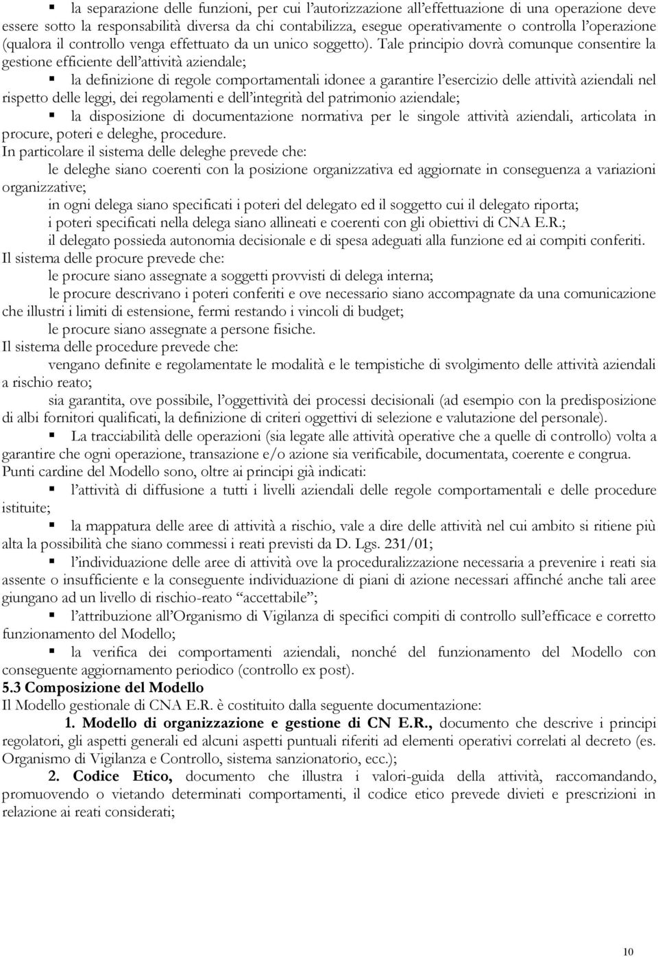 Tale principio dovrà comunque consentire la gestione efficiente dell attività aziendale; la definizione di regole comportamentali idonee a garantire l esercizio delle attività aziendali nel rispetto