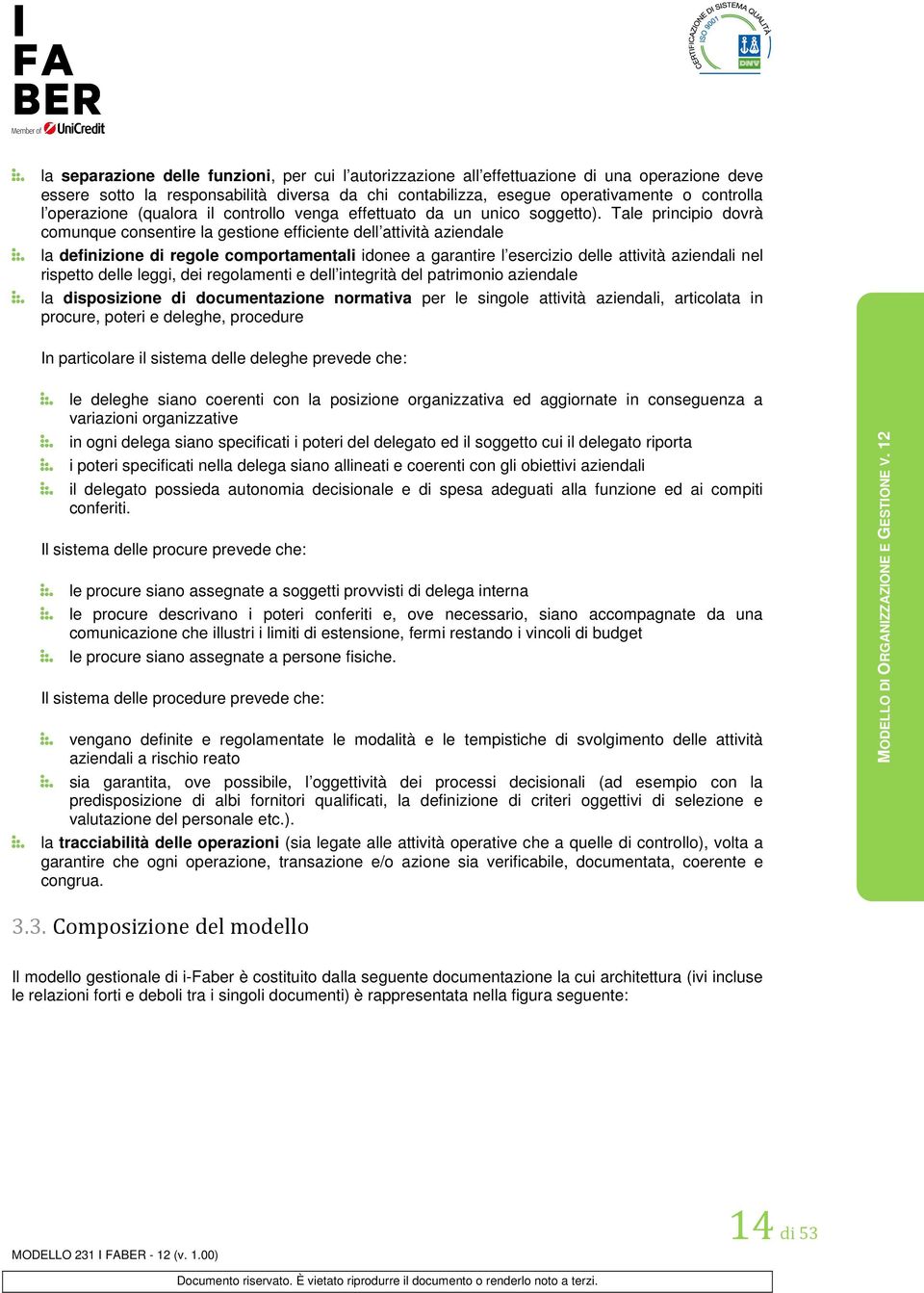 Tale principio dovrà comunque consentire la gestione efficiente dell attività aziendale la definizione di regole comportamentali idonee a garantire l esercizio delle attività aziendali nel rispetto