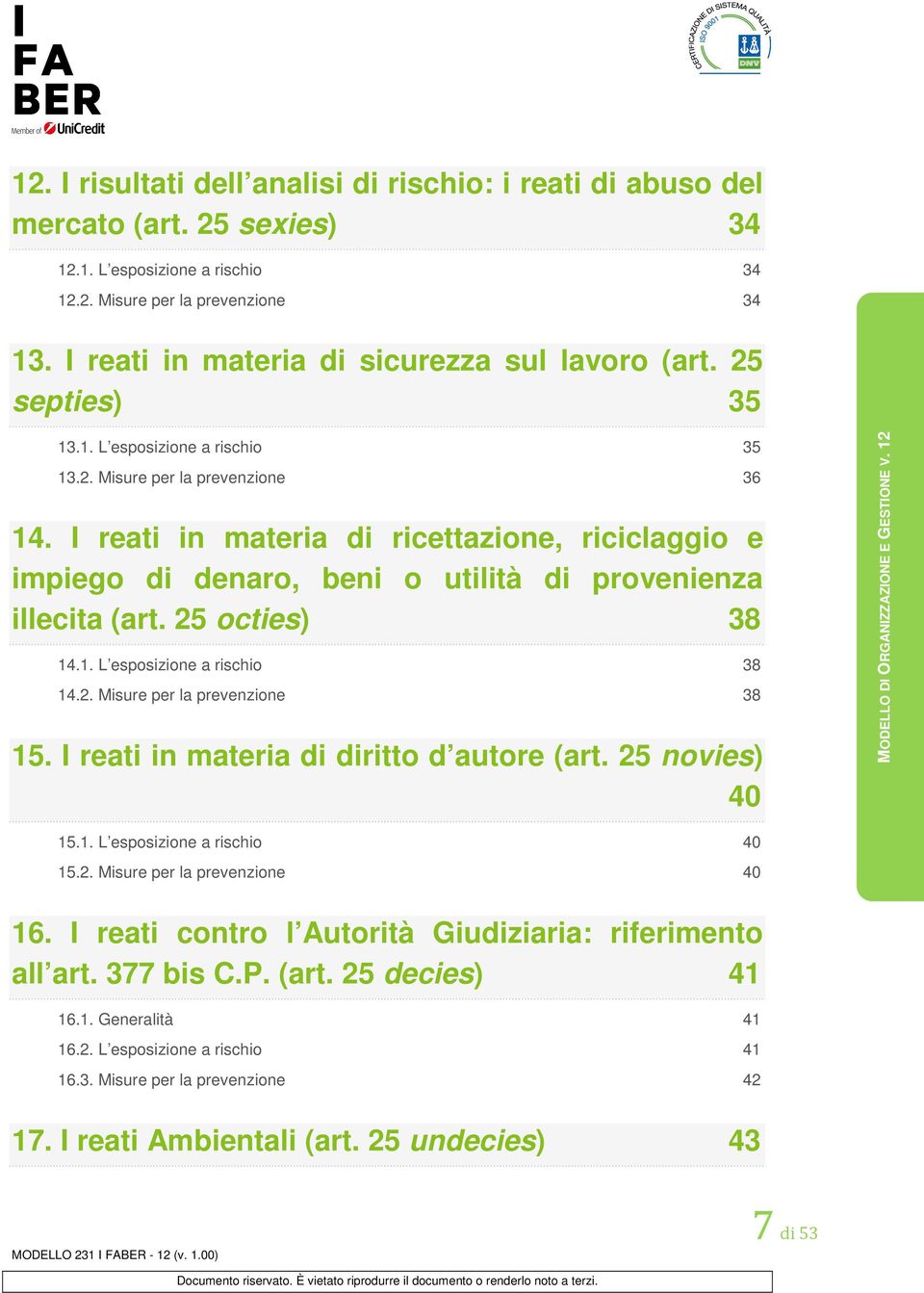 I reati in materia di ricettazione, riciclaggio e impiego di denaro, beni o utilità di provenienza illecita (art. 25 octies) 38 14.1. L esposizione a rischio 38 14.2. Misure per la prevenzione 38 15.