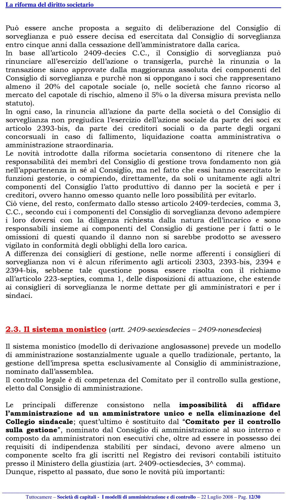 C., il Consiglio di sorveglianza può rinunciare all esercizio dell azione o transigerla, purchè la rinunzia o la transazione siano approvate dalla maggioranza assoluta dei componenti del Consiglio di