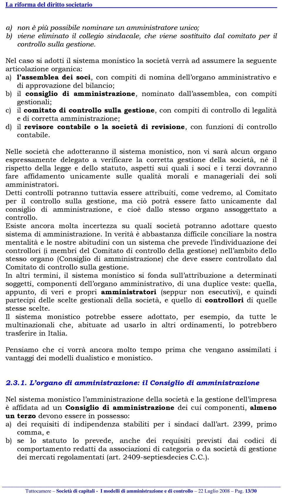 del bilancio; b) il consiglio di amministrazione, nominato dall assemblea, con compiti gestionali; c) il comitato di controllo sulla gestione, con compiti di controllo di legalità e di corretta