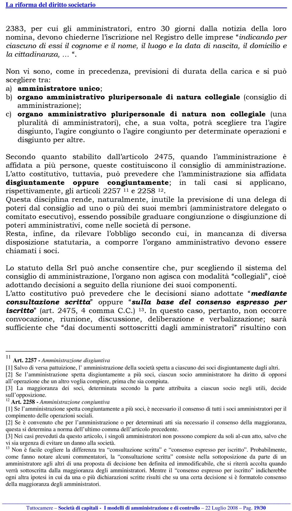 Non vi sono, come in precedenza, previsioni di durata della carica e si può scegliere tra: a) amministratore unico; b) organo amministrativo pluripersonale di natura collegiale (consiglio di