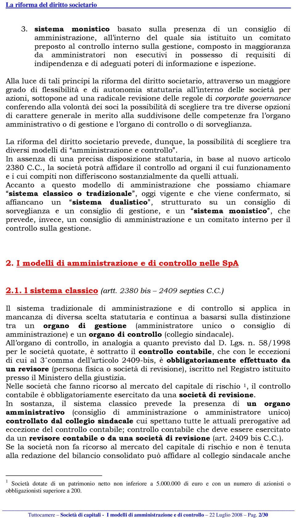 Alla luce di tali principi la riforma del diritto societario, attraverso un maggiore grado di flessibilità e di autonomia statutaria all interno delle società per azioni, sottopone ad una radicale