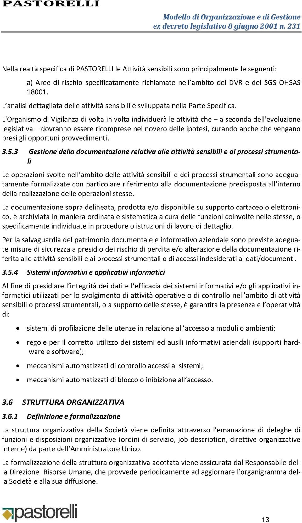 L'Organismo di Vigilanza di volta in volta individuerà le attività che a seconda dell'evoluzione legislativa dovranno essere ricomprese nel novero delle ipotesi, curando anche che vengano presi gli