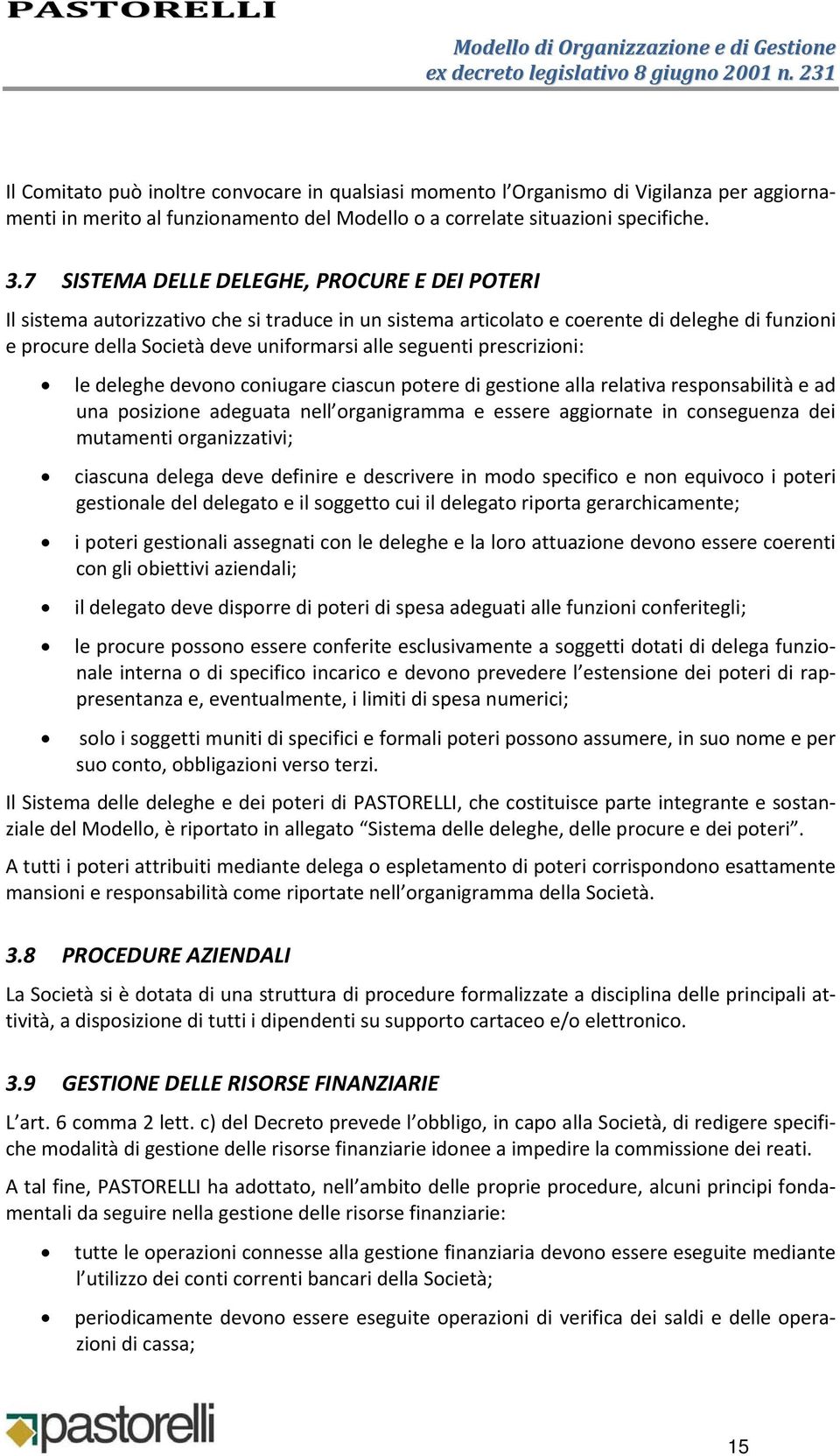 prescrizioni: le deleghe devono coniugare ciascun potere di gestione alla relativa responsabilità e ad una posizione adeguata nell organigramma e essere aggiornate in conseguenza dei mutamenti