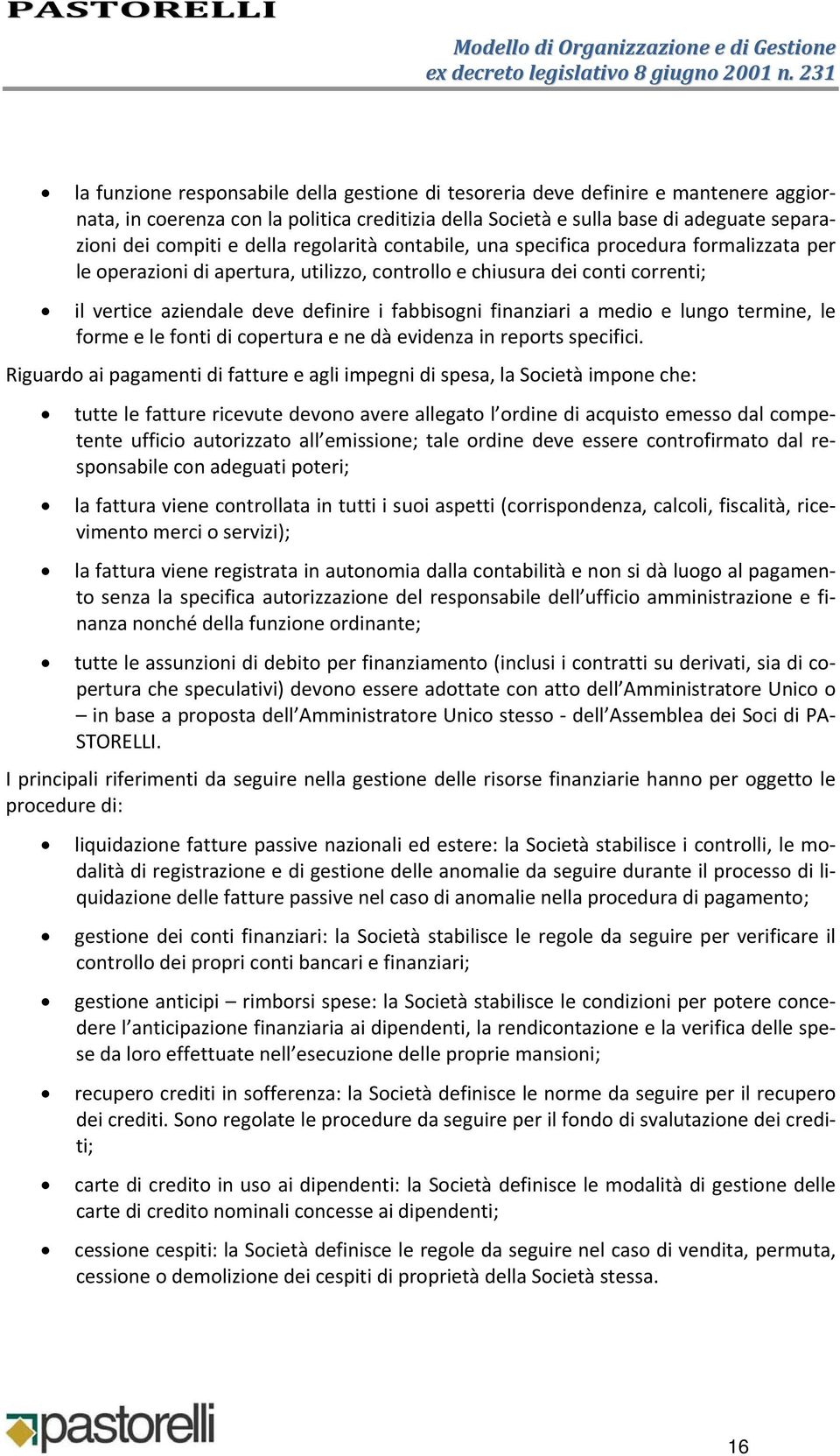 finanziari a medio e lungo termine, le forme e le fonti di copertura e ne dà evidenza in reports specifici.