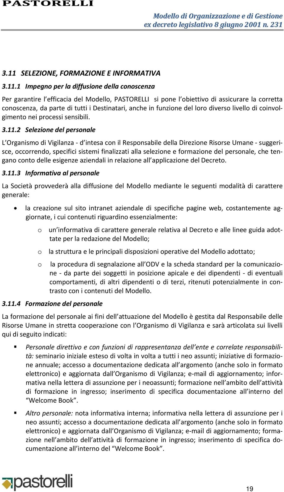 2 Selezione del personale L Organismo di Vigilanza d intesa con il Responsabile della Direzione Risorse Umane suggerisce, occorrendo, specifici sistemi finalizzati alla selezione e formazione del