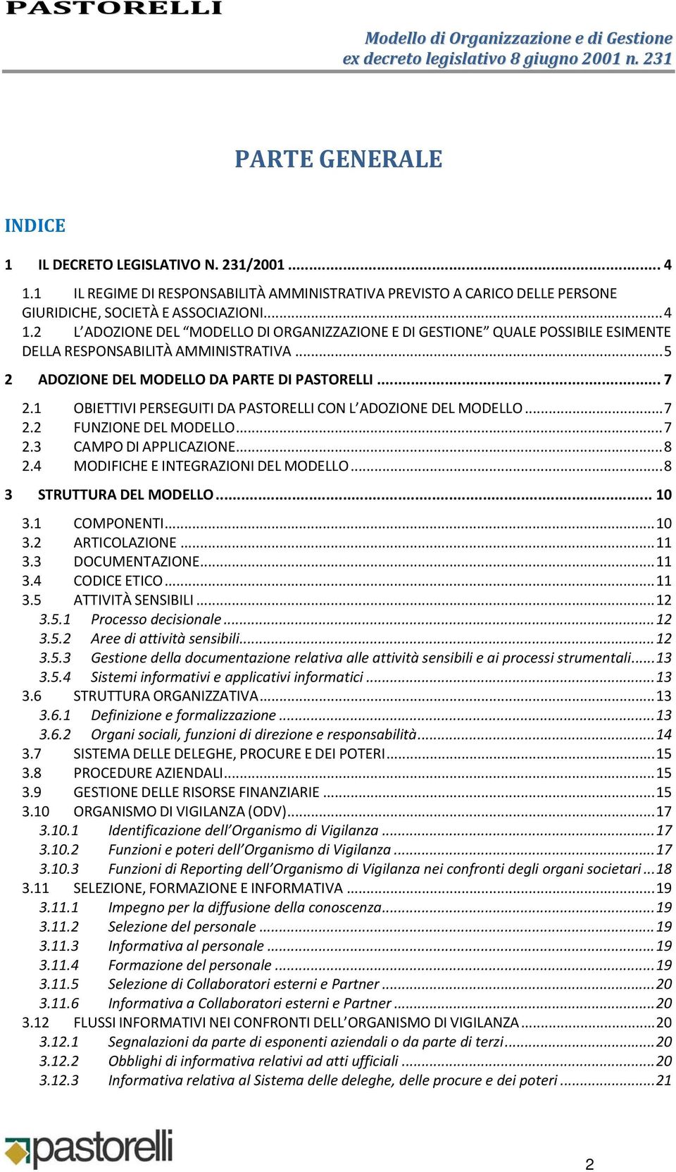 4 MODIFICHE E INTEGRAZIONI DEL MODELLO... 8 3 STRUTTURA DEL MODELLO... 10 3.1 COMPONENTI... 10 3.2 ARTICOLAZIONE... 11 3.3 DOCUMENTAZIONE... 11 3.4 CODICE ETICO... 11 3.5 ATTIVITÀ SENSIBILI... 12 3.5.1 Processo decisionale.