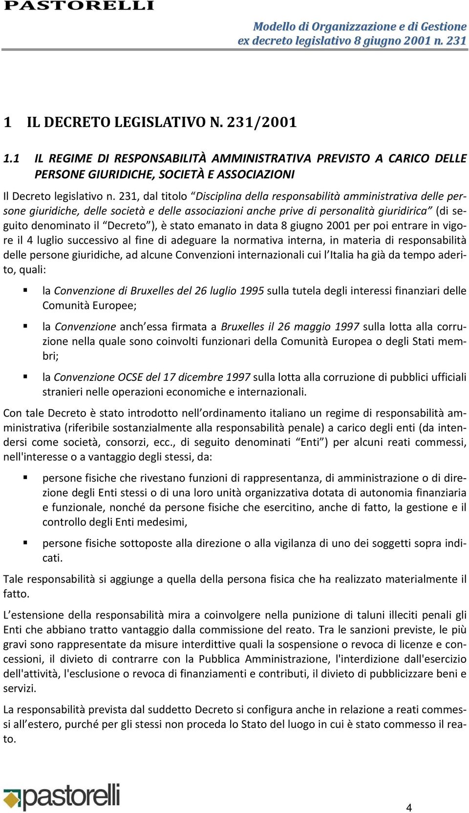 è stato emanato in data 8 giugno 2001 per poi entrare in vigore il 4 luglio successivo al fine di adeguare la normativa interna, in materia di responsabilità delle persone giuridiche, ad alcune