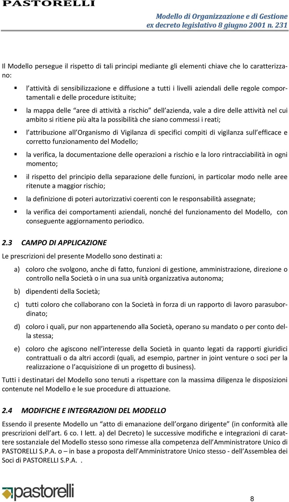 reati; l attribuzione all Organismo di Vigilanza di specifici compiti di vigilanza sull efficace e corretto funzionamento del Modello; la verifica, la documentazione delle operazioni a rischio e la