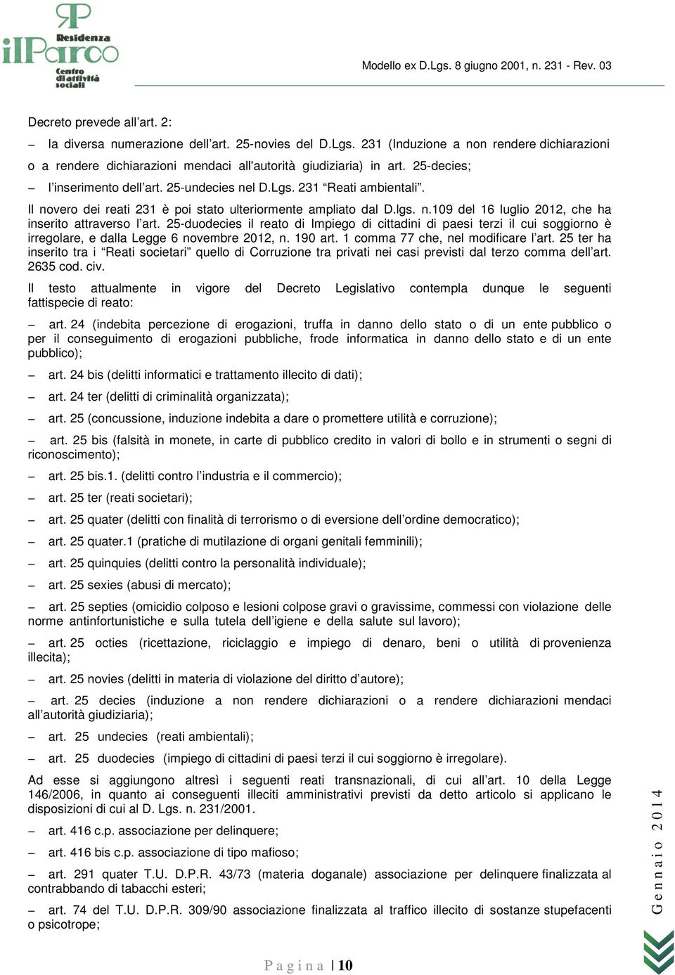 25-duodecies il reato di Impiego di cittadini di paesi terzi il cui soggiorno è irregolare, e dalla Legge 6 novembre 2012, n. 190 art. 1 comma 77 che, nel modificare l art.