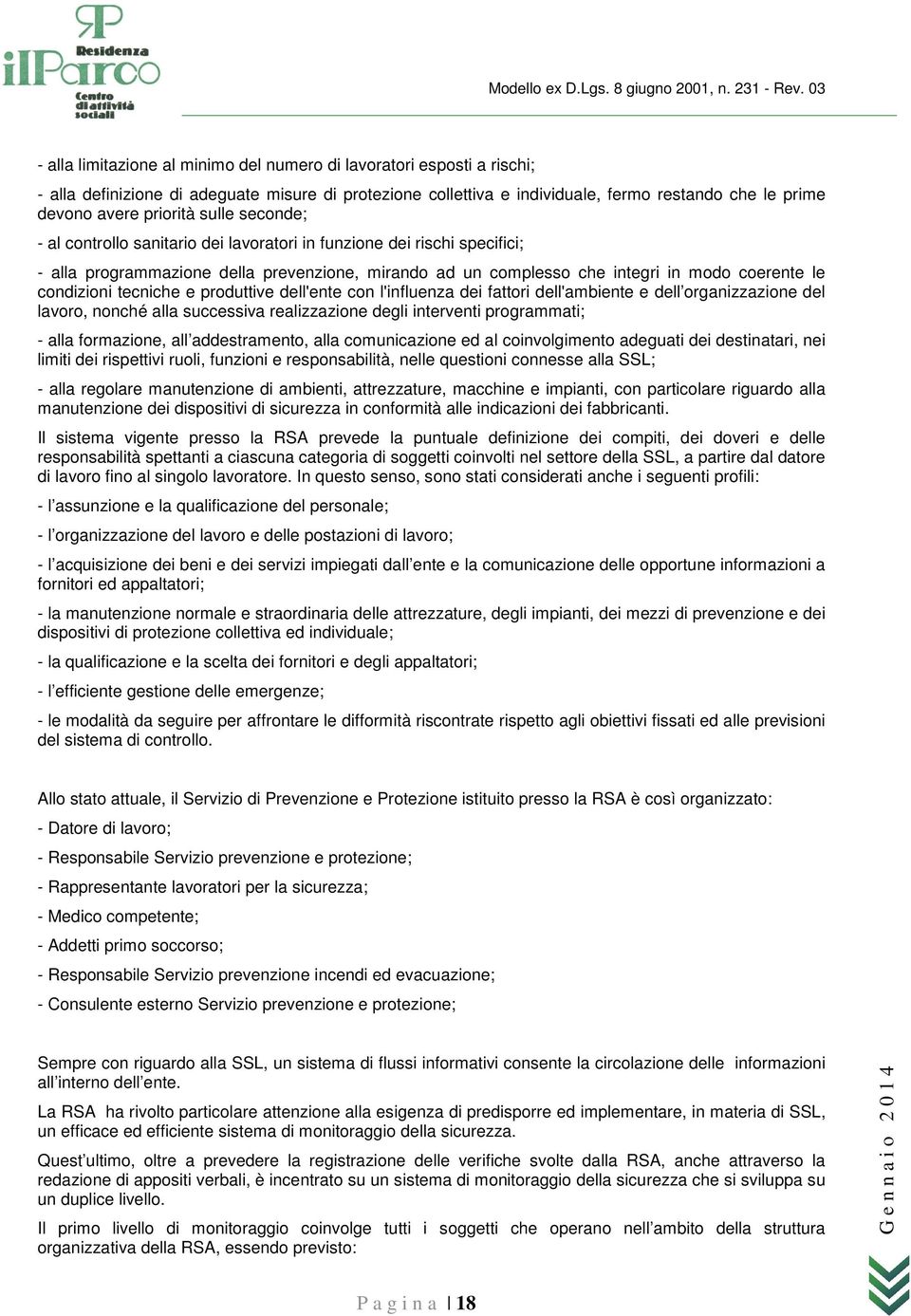 tecniche e produttive dell'ente con l'influenza dei fattori dell'ambiente e dell organizzazione del lavoro, nonché alla successiva realizzazione degli interventi programmati; - alla formazione, all