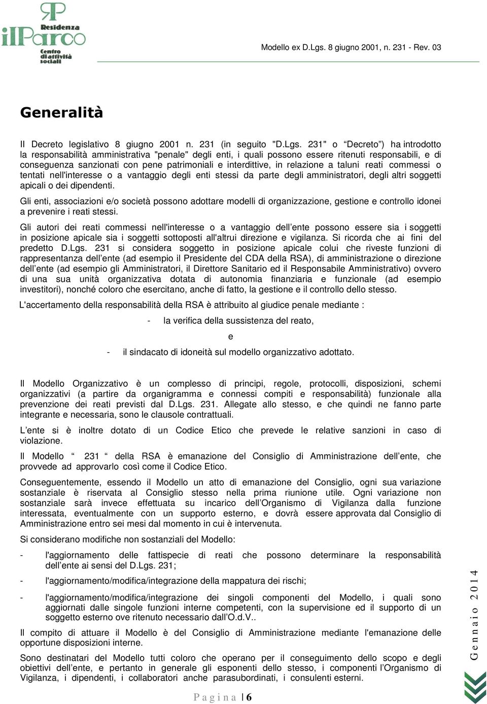 relazione a taluni reati commessi o tentati nell'interesse o a vantaggio degli enti stessi da parte degli amministratori, degli altri soggetti apicali o dei dipendenti.