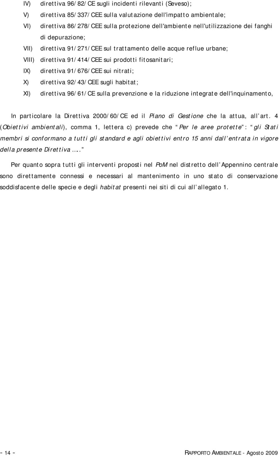 nitrati; X) direttiva 92/43/CEE sugli habitat; XI) direttiva 96/61/CE sulla prevenzione e la riduzione integrate dell'inquinamento, In particolare la Direttiva 2000/60/CE ed il Piano di Gestione che