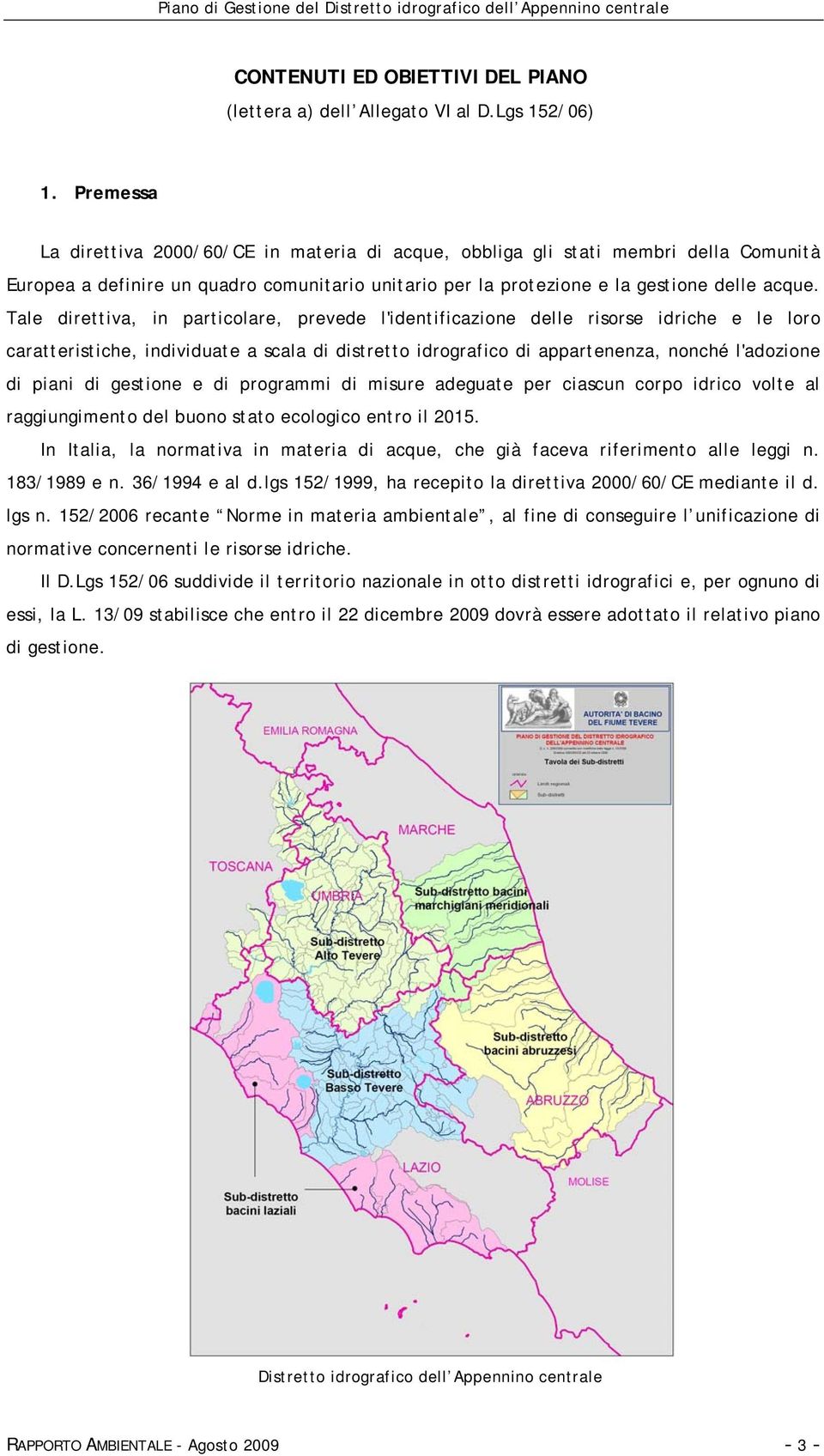 Tale direttiva, in particolare, prevede l'identificazione delle risorse idriche e le loro caratteristiche, individuate a scala di distretto idrografico di appartenenza, nonché l'adozione di piani di