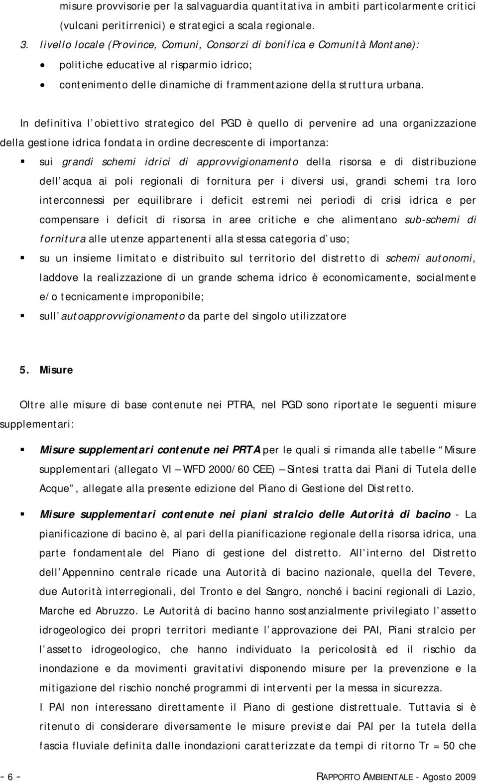 In definitiva l obiettivo strategico del PGD è quello di pervenire ad una organizzazione della gestione idrica fondata in ordine decrescente di importanza: sui grandi schemi idrici di