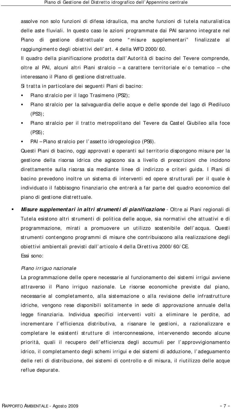 Il quadro della pianificazione prodotta dall Autorità di bacino del Tevere comprende, oltre al PAI, alcuni altri Piani stralcio a carattere territoriale e/o tematico che interessano il Piano di