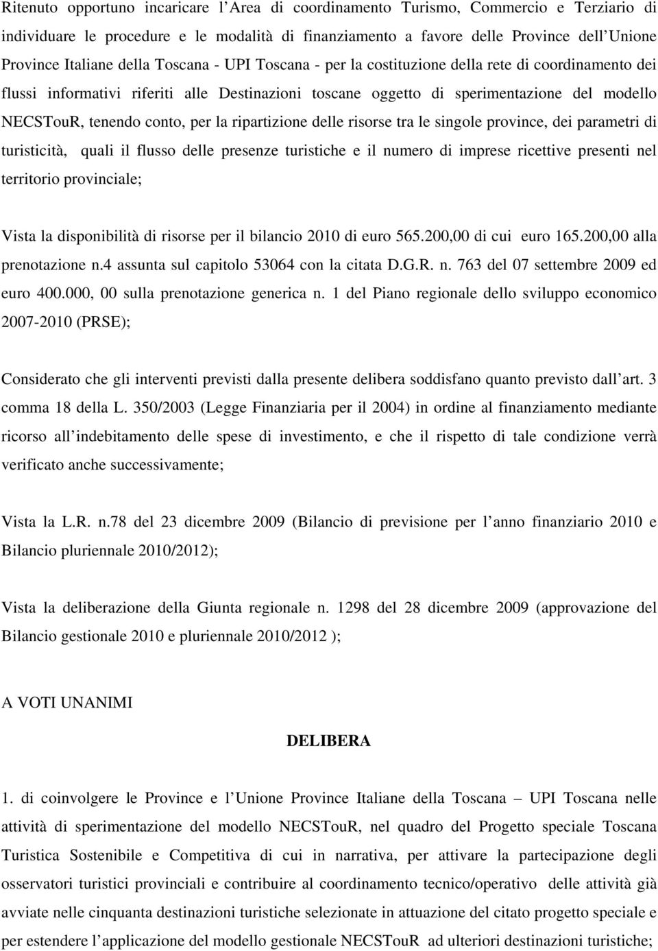 per la ripartizione delle risorse tra le singole province, dei parametri di turisticità, quali il flusso delle presenze turistiche e il numero di imprese ricettive presenti nel territorio